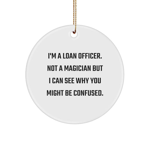 Funny Loan Officer Gifts - 'I'm A Loan Officer. Not A Magician' Christmas Circle Ornament, Gifts from Friends to Loan Officers - Image 1