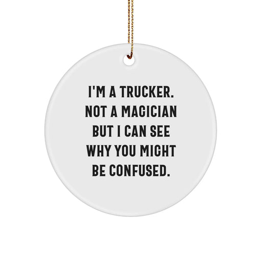 Funny Trucker Gifts from Friends for Christmas - I'm A Trucker. Not A Magician Circle Ornament - Image 1