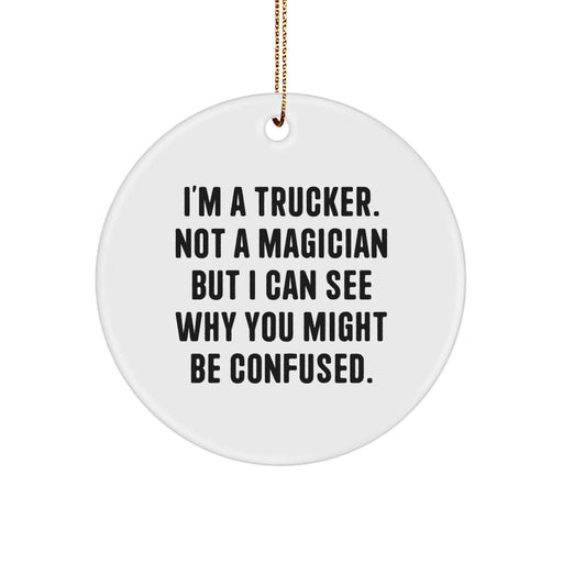 Funny Trucker Circle Ornaments for Men, Christmas Unique Gifts from Friends to Trucker, A Trucker Not A Magician - Image 1