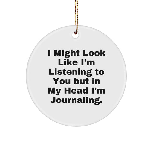 Funny Journaling Gifts from Friends, Christmas Unique Circle Ornament, I Might Look Like I'm Listening To You But In My Head I'm Journaling. - Image 1