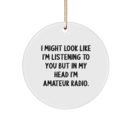 Funny Amateur Radio Gifts for Friends Men Women Coworkers Family - I Might Look Like I'm Listening To You But In My Head I'm Amateur Radio Circle Ornament - Christmas Unique Decorations - Image 1