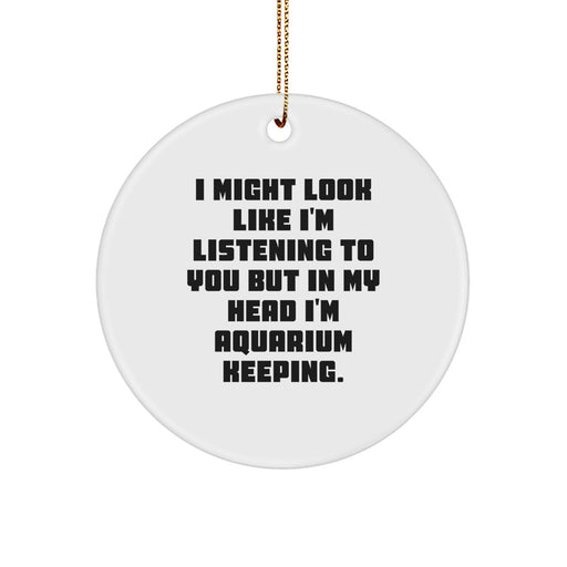 'Funny' Aquarium Keeping Gift for Men, Women, or Friends: Circle Ornament, I Might Look Like I'm Listening To You But In My Head I'm Aquarium Keeping, White, Christmas Unique Gifts from Family - Image 1