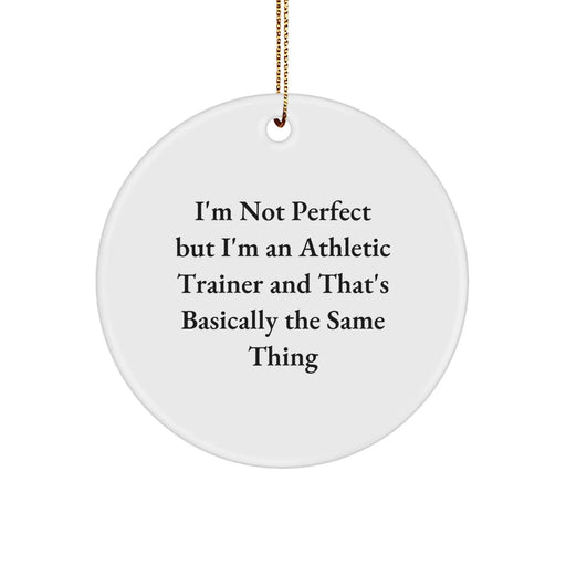 Funny Athletic Trainer Gifts from Friends, Unique Christmas Ornaments for Men Women, 'I'm Not Perfect But I'm An Athletic Trainer And That's Basically The Same Thing' Circle Shaped - Image 1