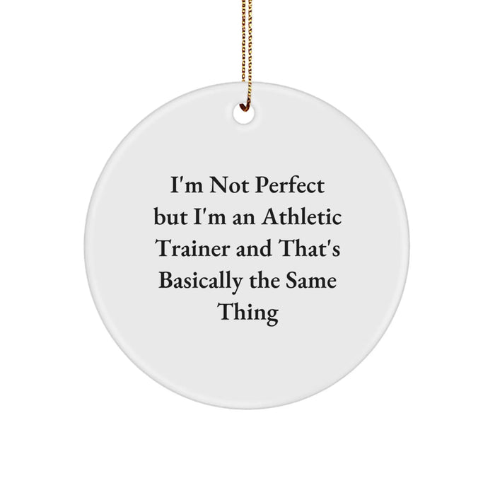 Funny Athletic Trainer Gifts from Friends, Unique Christmas Ornaments for Men Women, 'I'm Not Perfect But I'm An Athletic Trainer And That's Basically The Same Thing' Circle Shaped - Image 1