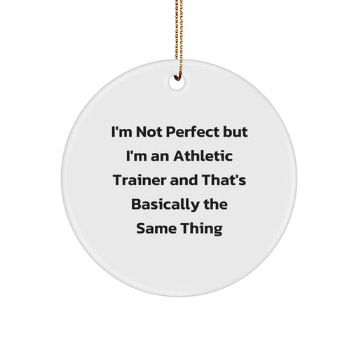 Funny Athletic Trainer Gifts, Unique Circle Ornament, I'm Not Perfect But I'm An Athletic Trainer And That's Basically The Same Thing, Christmas Unique Gifts from Men to Family - Image 1