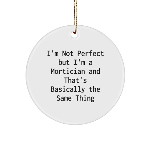 Funny Mortician Gifts, I'm Not Perfect But I'm A Mortician And That's Basically The Same Thing, Christmas Circle Ornament for Mortician from Friends, Unique Gifts for Mortician - Image 1