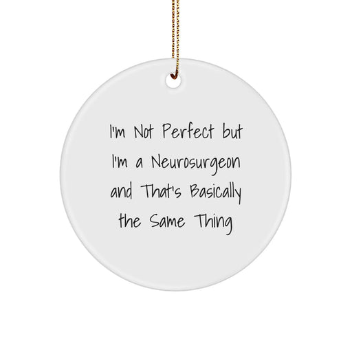 Funny Neurosurgeon Gifts for Him or Her, Circle Ornament with 'I'm Not Perfect But I'm A Neurosurgeon And That's Basically The Same Thing', Christmas Unique Gifts from Friends or Family - Image 1