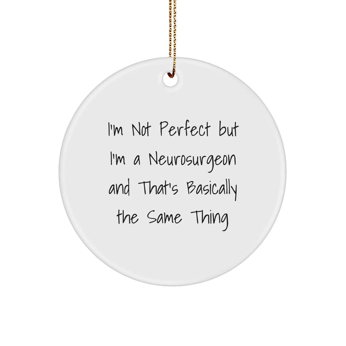 Funny Neurosurgeon Gifts for Him or Her, Circle Ornament with 'I'm Not Perfect But I'm A Neurosurgeon And That's Basically The Same Thing', Christmas Unique Gifts from Friends or Family - Image 1