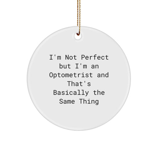 Funny Optometrist Gifts from Men to Friends for Christmas - Circle Ornament with 'I'm Not Perfect But I'm An Optometrist And That's Basically The Same Thing' Humor - Image 1