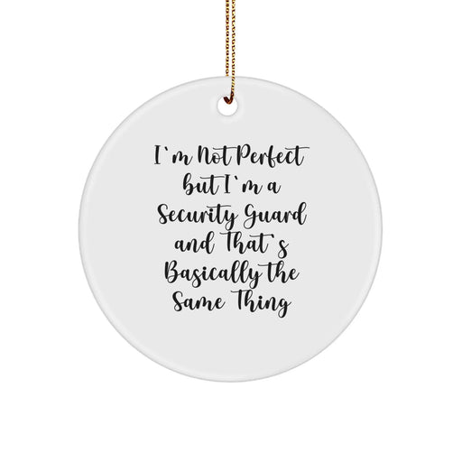 Funny Security Guard Gifts, I'm Not Perfect But I'm A Security Guard And That's Basically The Same Thing, Circle Ornament for Christmas from Friends to Security Guards - Image 1