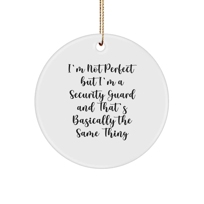 Funny Security Guard Gifts, I'm Not Perfect But I'm A Security Guard And That's Basically The Same Thing, Circle Ornament for Christmas from Friends to Security Guards - Image 1