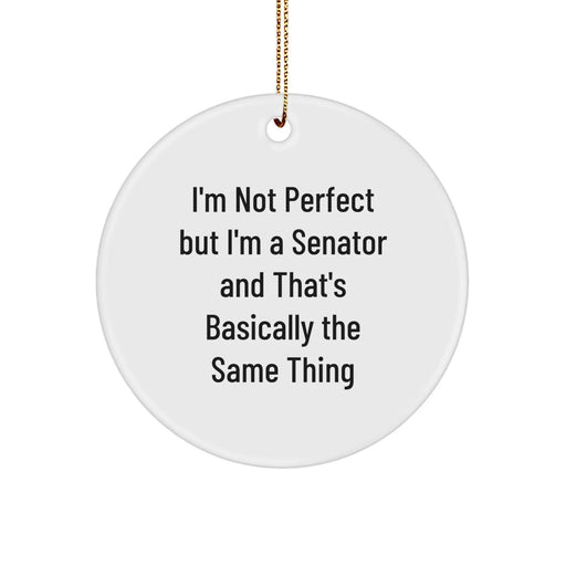 Funny Senator Gifts for Men, Unique Circle Ornaments for Senator Friends with Gold Cord, 'I'm Not Perfect But I'm A Senator And That's Basically The Same Thing' Quote Christmas Decorations - Image 1