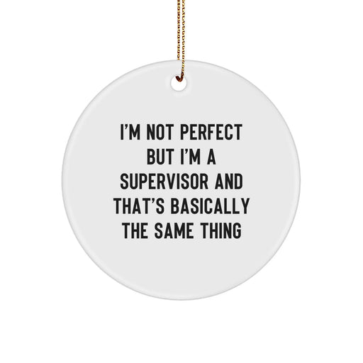 Funny Supervisor Circle Ornament Gifts from Friends, Gifts for Supervisor - I'm Not Perfect But I'm A Supervisor And That's Basically The Same Thing - Image 1