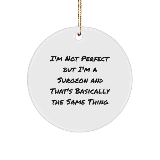 Funny Surgeon Gifts for Men Surgeon Friends, Unique Circle Ornament Quote - 'I'm Not Perfect But I'm A Surgeon And That's Basically The Same Thing', Christmas Unique Gifts from Men to Surgeon - Image 1