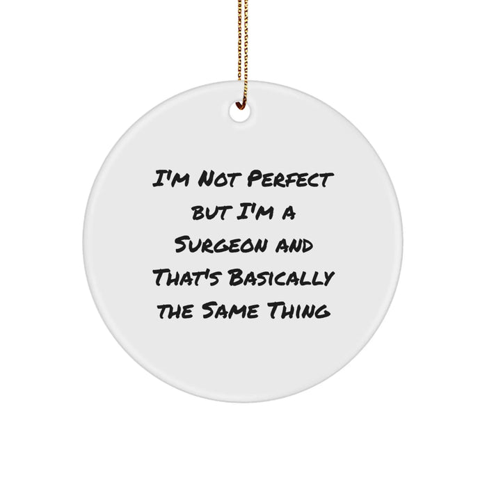 Funny Surgeon Gifts for Men Surgeon Friends, Unique Circle Ornament Quote - 'I'm Not Perfect But I'm A Surgeon And That's Basically The Same Thing', Christmas Unique Gifts from Men to Surgeon - Image 1