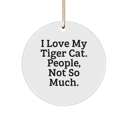Funny Tiger Cat Circle Ornaments Gifts from Friends for Christmas - I Love My Tiger Cat, People, Not So Much. - Image 1