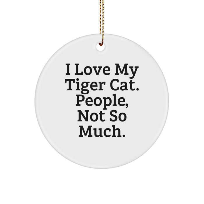 Funny Tiger Cat Circle Ornaments Gifts from Friends for Christmas - I Love My Tiger Cat, People, Not So Much. - Image 1