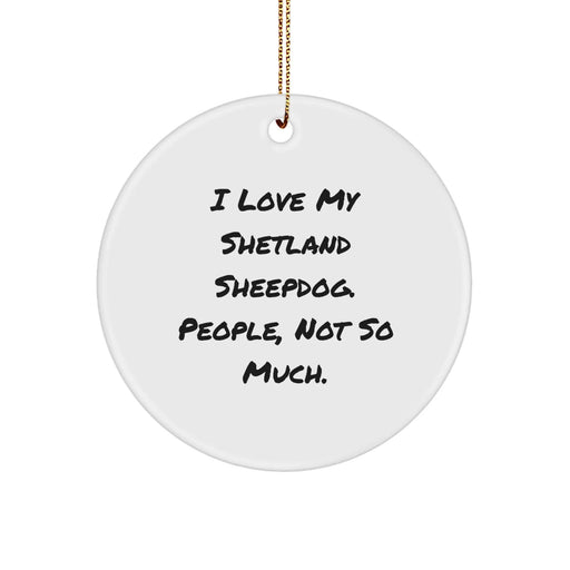 Funny Shetland Sheepdog Lover Gifts from Friends - 'I Love My Shetland Sheepdog. People, Not So Much.' Christmas Unique Circle Ornament - Image 1