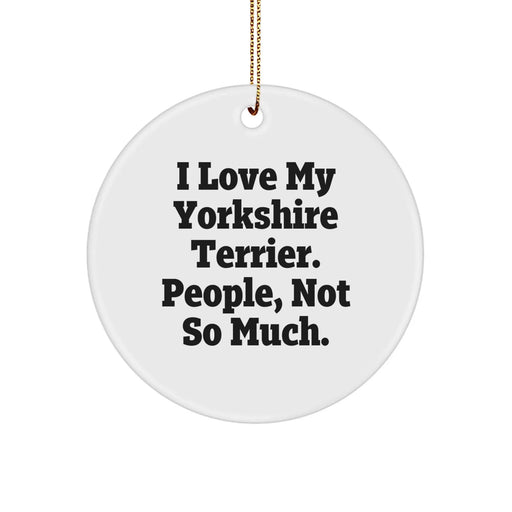Funny Yorkshire Terrier Dog Circle Ornament Gifts for Men, Women, Family - I Love My Yorkshire Terrier, People Not So Much - Christmas Unique Decor - Image 1