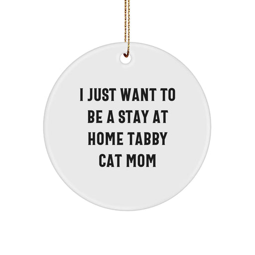 Funny Tabby Cat Gifts for Mom - Circle Ornament 'I Just Want To Be A Stay At Home Tabby Cat Mom' - White, Christmas Ornaments for Women, Girls, Friends - Image 1
