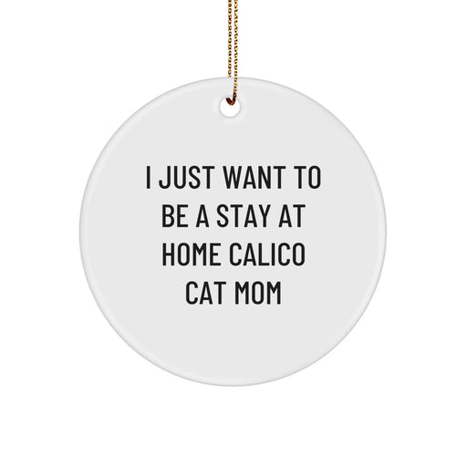 Calico Cat Mom, Funny Calico Cat Gifts for Women, Christmas Unique Gifts from Women to Women, 'I Just Want To Be A Stay At Home Calico Cat Mom' Circle Ornament - Image 1