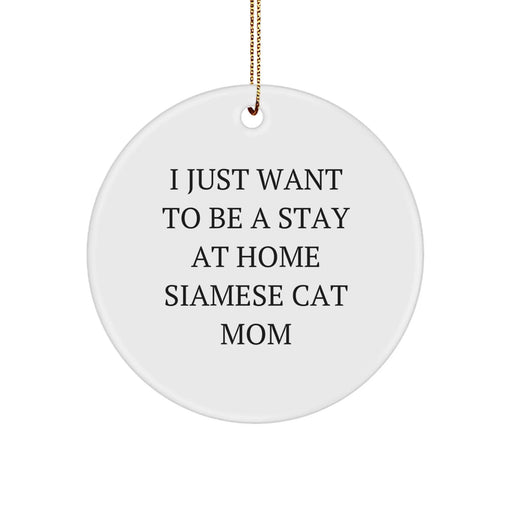 Unique Siamese Cat Gifts from Family, Christmas Decorations, Circle Ornament, 'I Just Want To Be A Stay At Home Siamese Cat Mom' Quote - Image 1