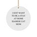 Unique Siamese Cat Gifts from Family, Christmas Decorations, Circle Ornament, 'I Just Want To Be A Stay At Home Siamese Cat Mom' Quote - Image 1