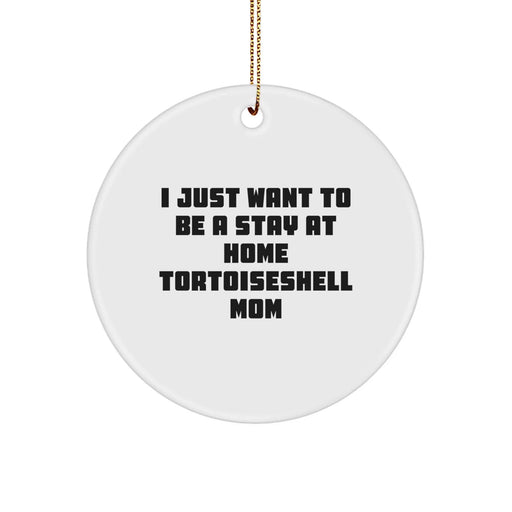 Funny Tortoiseshell Cat Gifts, I Just Want To Be A Stay At Home Tortoiseshell Mom Circle Ornament for Christmas Unique Gifts from Friends to Tortoiseshell Cat Owners - Image 1