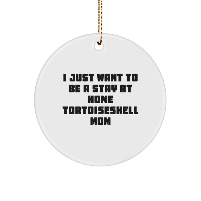 Funny Tortoiseshell Cat Gifts, I Just Want To Be A Stay At Home Tortoiseshell Mom Circle Ornament for Christmas Unique Gifts from Friends to Tortoiseshell Cat Owners - Image 1