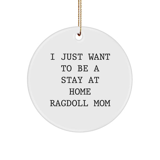 Funny Ragdoll Cat Lover Gifts from Family for Home Decor Christmas Unique Ornaments, I 'Just Want To Be A Stay At Home Ragdoll Mom' Circle Ornament - Image 1