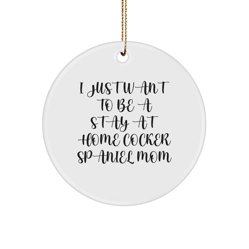Funny Cocker Spaniel Dog Gifts from Mom - I Just Want To Be A Stay At Home Mom - Circle Ornament for Christmas Unique Gifts for Cocker Spaniel Dog Owners - Image 1