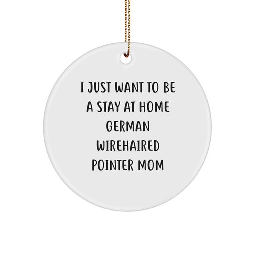 German Wirehaired Pointer Dog Mom Christmas Unique Gifts from Family, Circle Ornament, Funny Quote, I Just Want To Be A Stay At Home German Wirehaired Pointer Mom, Unique Christmas Decorations - Image 1