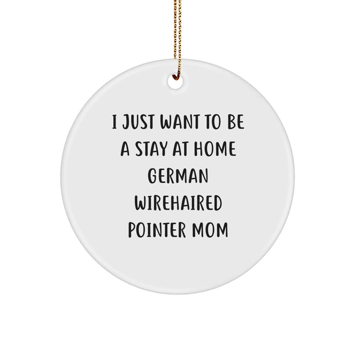 German Wirehaired Pointer Dog Mom Christmas Unique Gifts from Family, Circle Ornament, Funny Quote, I Just Want To Be A Stay At Home German Wirehaired Pointer Mom, Unique Christmas Decorations - Image 1