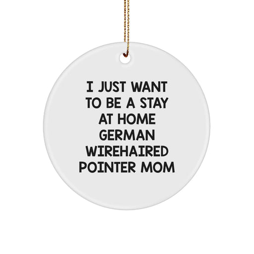 German Wirehaired Pointer Dog Mom Funny Christmas Unique Gifts for German Wirehaired Pointer Dog Lover - Circle Ornament with I Just Want To Be A Stay At Home Mom Quote - Gifts from Family - Image 1