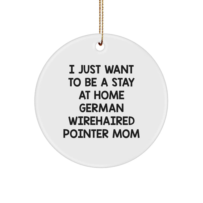 German Wirehaired Pointer Dog Mom Funny Christmas Unique Gifts for German Wirehaired Pointer Dog Lover - Circle Ornament with I Just Want To Be A Stay At Home Mom Quote - Gifts from Family - Image 1