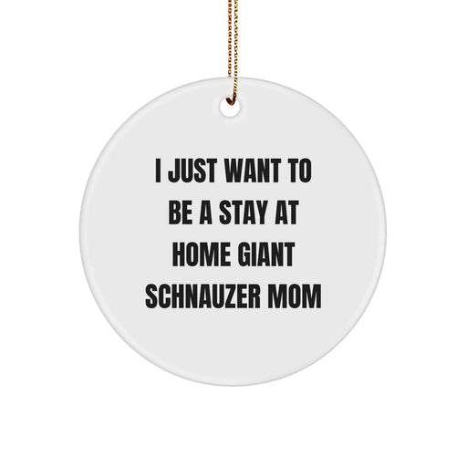 Giant Schnauzer Dog Mom Christmas Circle Ornament Gifts from Friends, Family, and Loved Ones - 'I Just Want To Be A Stay At Home Giant Schnauzer Mom' - White Durable MDF Circle Ornament - Image 1