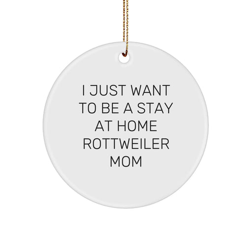 Funny Rottweiler Dog Circle Ornament, Gifts from Mom to Rottweiler Dog, I Just Want To Be A Stay At Home Rottweiler Mom, Unique Christmas Unique Gifts for Rottweiler Dog Lovers - Image 1