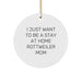 Funny Rottweiler Dog Circle Ornament, Gifts from Mom to Rottweiler Dog, I Just Want To Be A Stay At Home Rottweiler Mom, Unique Christmas Unique Gifts for Rottweiler Dog Lovers - Image 1