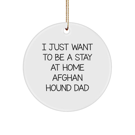 Funny Afghan Hound Dog Gifts from Dad for Christmas Unique Circle Ornament, I Just Want To Be A Stay At Home Dad, Funny Dog Lover Gifts for Men - Image 1