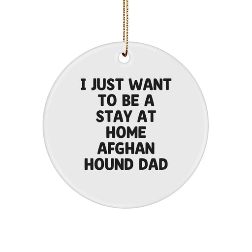 Funny Afghan Hound Dog Gifts for Men Dad Christmas Unique Circle Ornament, I Just Want To Be A Stay At Home Afghan Hound Dad - Image 1