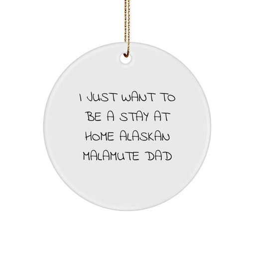 Funny Alaskan Malamute Dad Gift, Unique Christmas Unique Gifts for Men, Circle Ornament with I Just Want To Be A Stay At Home Alaskan Malamute Dad Quote - Image 1