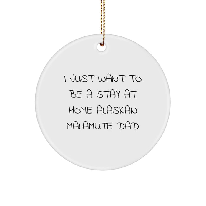 Funny Alaskan Malamute Dad Gift, Unique Christmas Unique Gifts for Men, Circle Ornament with I Just Want To Be A Stay At Home Alaskan Malamute Dad Quote - Image 1