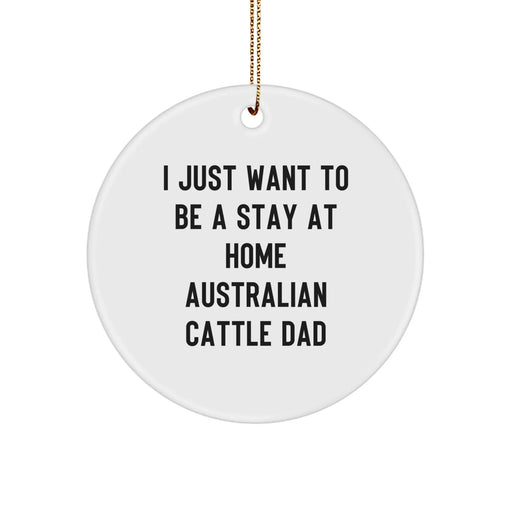 Funny Australian Cattle Dog Circle Ornament Gifts from Men to Family, I Just Want To Be A Stay At Home Dad, Christmas Unique Ornament for Australian Cattle Dog Lover - Image 1