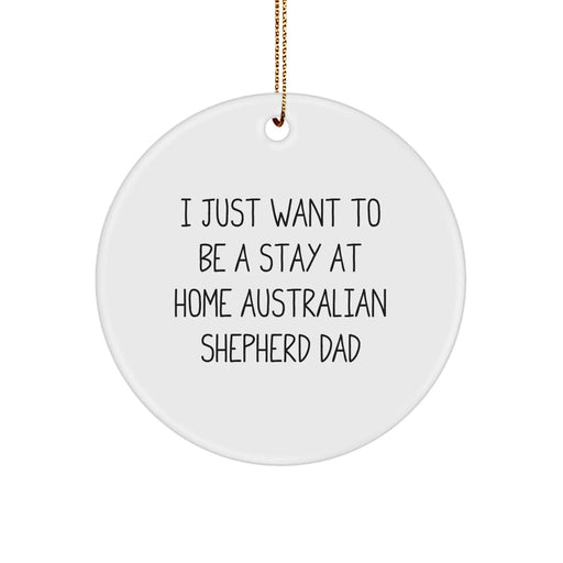 Funny Australian Shepherd Dog Gifts for Dad from Son - I Just Want To Be A Stay At Home Australian Shepherd Dad Circle Ornament for Christmas - Image 1