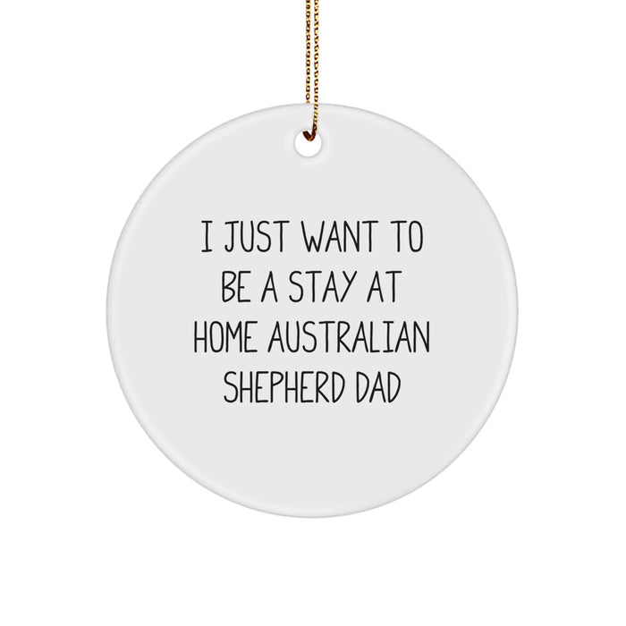 Funny Australian Shepherd Dog Gifts for Dad from Son - I Just Want To Be A Stay At Home Australian Shepherd Dad Circle Ornament for Christmas - Image 1
