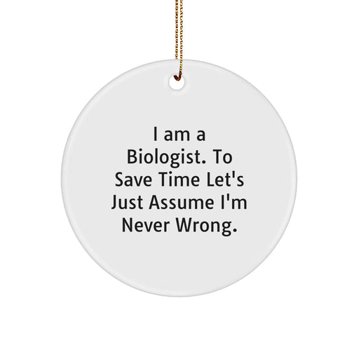 Funny Biologist Gifts for Friends, Christmas Unique Circle Ornament with 'I Am A Biologist. To Save Time Let's Just Assume I'm Never Wrong.' Quote, Gifts from Family - Image 1