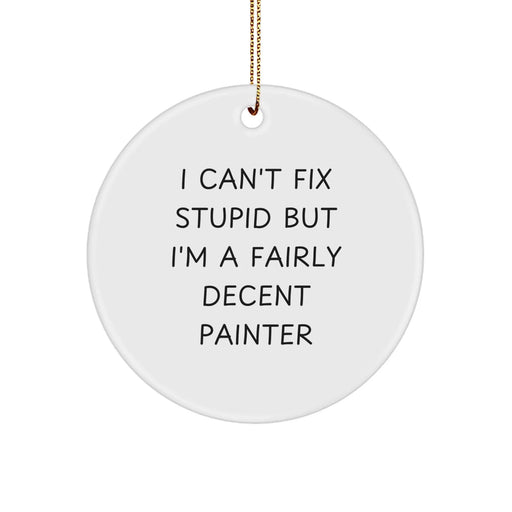 Funny Painter Gifts for Men - I Can't Fix Stupid But I'm A Fairly Decent Painter Circle Ornament, Christmas Unique Decorations from Painter, Durable MDF Material, Gold Cord Included - Image 1