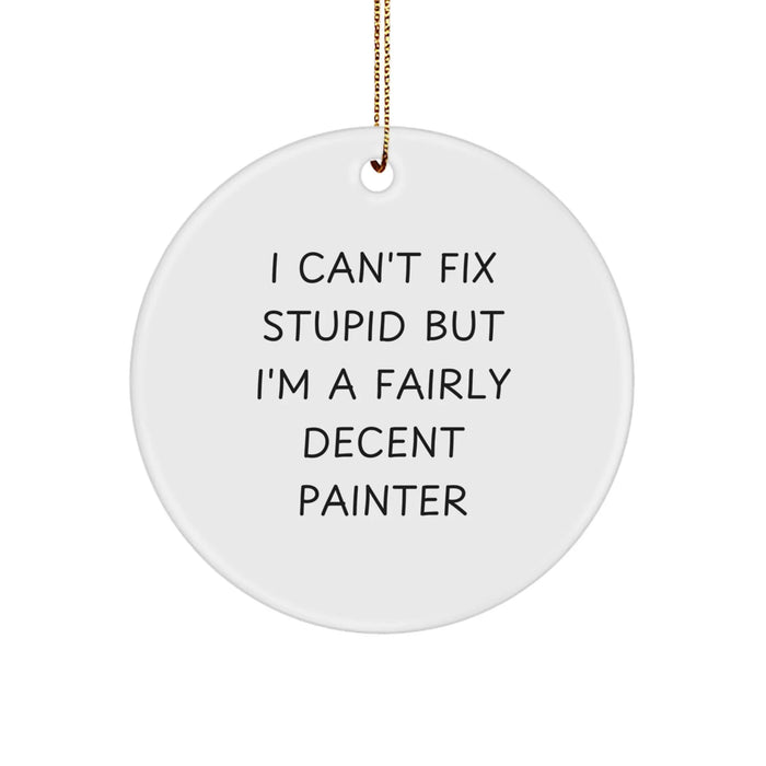 Funny Painter Gifts for Men - I Can't Fix Stupid But I'm A Fairly Decent Painter Circle Ornament, Christmas Unique Decorations from Painter, Durable MDF Material, Gold Cord Included - Image 1