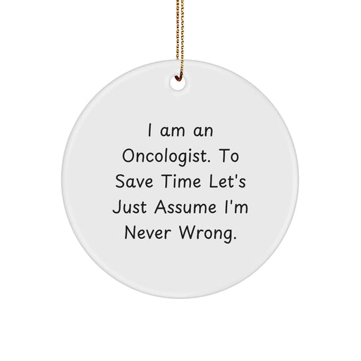 Funny Oncologist Gifts for Men from Family - Circle Ornament I Am An Oncologist To Save Time Lets Just Assume Im Never Wrong Christmas Decorations - Image 1