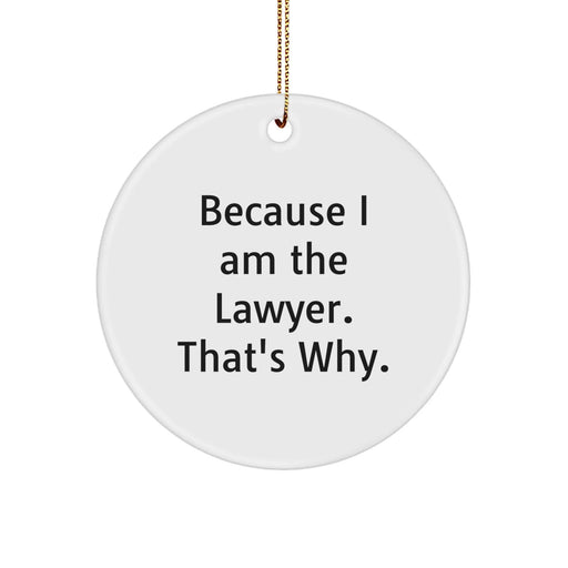 Funny Lawyer Gifts from Friends, Christmas Unique Circle Ornament, 'Because I Am The Lawyer. That's Why.' - Image 1